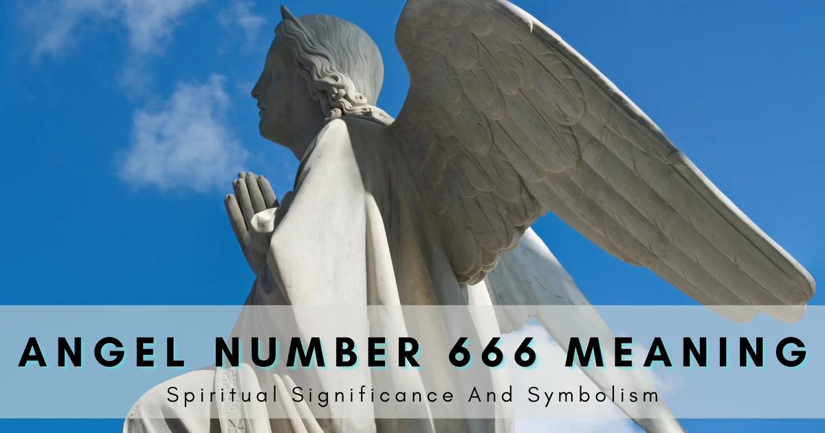 Angel Number 666 Meaning – Spiritual Significance And Symbolism