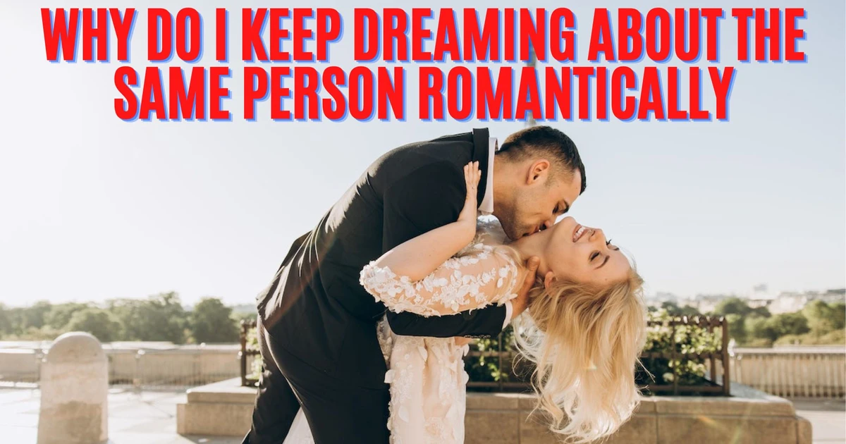 Why Do I Keep Dreaming About The Same Person Romantically Meaning